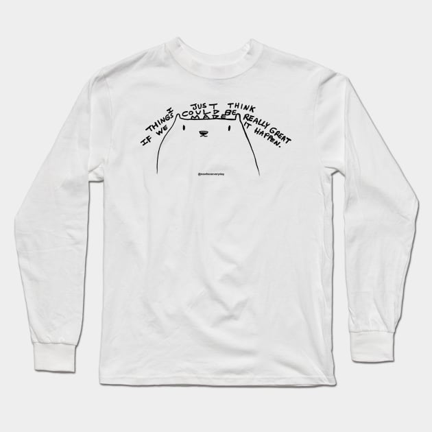 Things could be Really Great! Long Sleeve T-Shirt by New Face Every Day